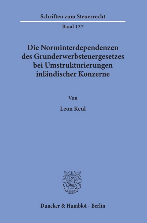 Die Norminterdependenzen des Grunderwerbsteuergesetzes bei Umstrukturierungen inl&auml;ndischer Konzerne. - Leon Keul