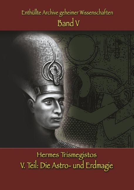 Enthüllte Archive geheimer Wissenschaften: V. Teil: Astro- und Erdmagie - Hermes Trismegistos