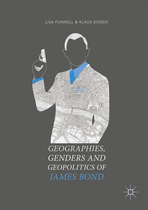 Geographies, Genders and Geopolitics of James Bond - Lisa Funnell, Klaus Dodds