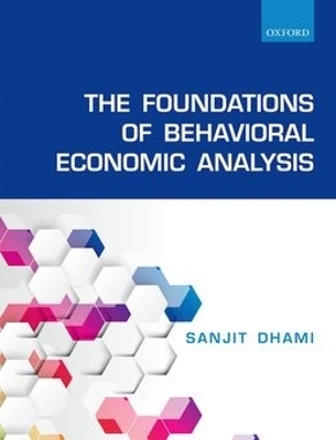 The Foundations of Behavioral Economic Analysis - Sanjit Dhami
