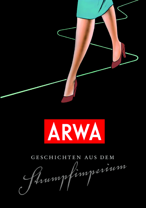 ARWA - Geschichten aus dem Strumpfimperium - Heike Krause, Falk Drechsel, Klaus Michael O&szlig;wald