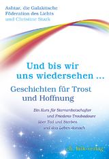 Und bis wir uns wiedersehen &hellip; - Christine Stark,  Ashtar und die Galakt. F&ouml;deration des Lichts
