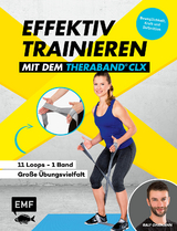 Effektiv Trainieren mit dem TheraBand&reg; CLX &ndash; 11 Loops &ndash; Ein Band &ndash; Gro&szlig;e &Uuml;bungsvielfalt - Ralf Ohrmann