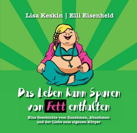 Das Leben kann Spuren von Fett enthalten - Lisa Keskin, Elli Eisenheld, Monika Lexa