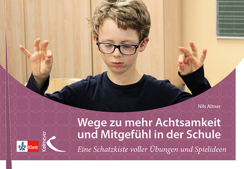 Wege zu mehr Achtsamkeit und Mitgef&uuml;hl in der Schule - Nils Altner