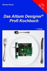 Das Altium Designer Profi Kochbuch - Michael Moser