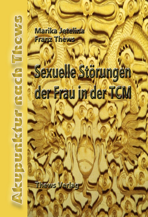 Sexuelle St&ouml;rungen der Frau in der TCM - Franz Thews, Marika Jetelina