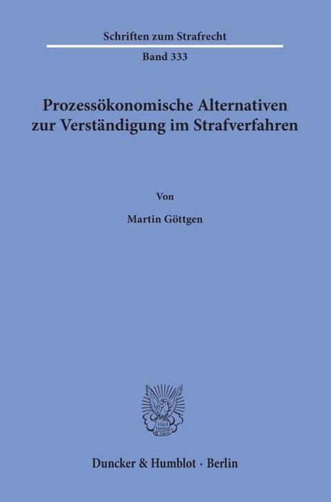 Prozess&ouml;konomische Alternativen zur Verst&auml;ndigung im Strafverfahren. - Martin G&ouml;ttgen