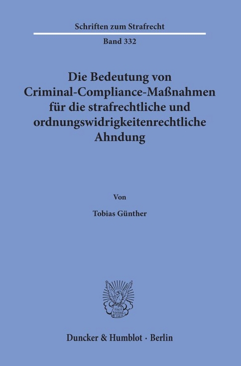 Die Bedeutung von Criminal-Compliance-Ma&szlig;nahmen f&uuml;r die strafrechtliche und ordnungswidrigkeitenrechtliche Ahndung. - Tobias G&uuml;nther