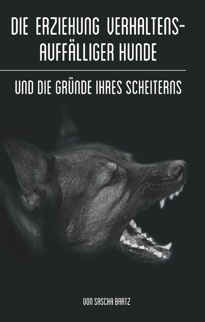 Die Erziehung verhaltensauff&auml;lliger Hunde - Sascha Bartz