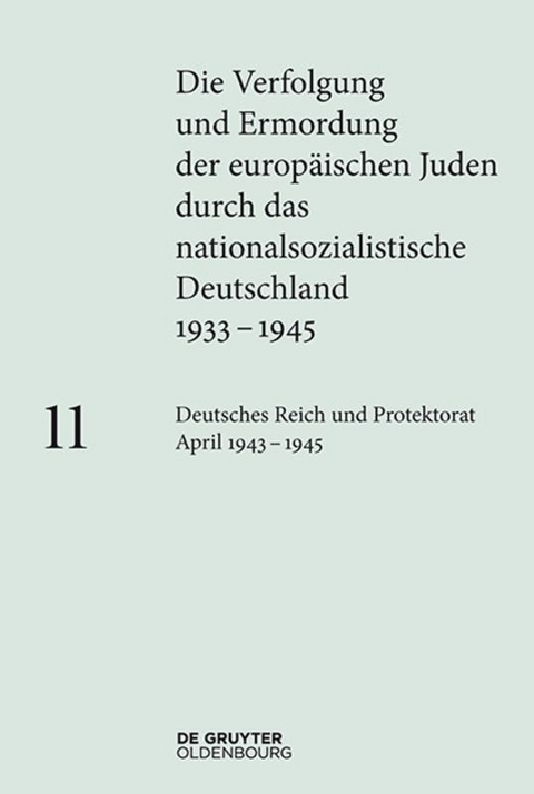 Die Verfolgung und Ermordung der europ&auml;ischen Juden durch das nationalsozialistische... / Deutsches Reich und Protektorat B&ouml;hmen und M&auml;hren April 1943 &ndash; 1945 - 