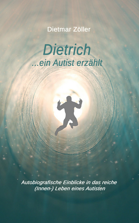 Dietrich... ein Autist erz&auml;hlt - Dietmar Z&ouml;ller