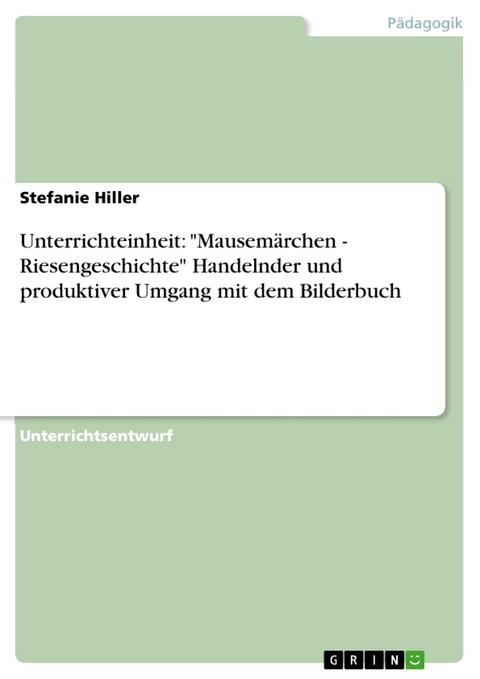 Unterrichteinheit: "Mausem&auml;rchen - Riesengeschichte" Handelnder und produktiver Umgang mit dem Bilderbuch - Stefanie Hiller