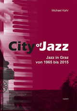 City of Jazz &ndash; Jazz in Graz von 1965 bis 2015 - Michael Kahr