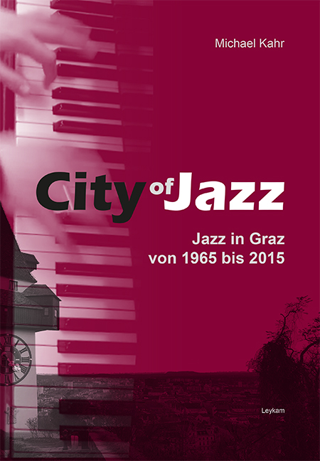 City of Jazz &ndash; Jazz in Graz von 1965 bis 2015 - Michael Kahr