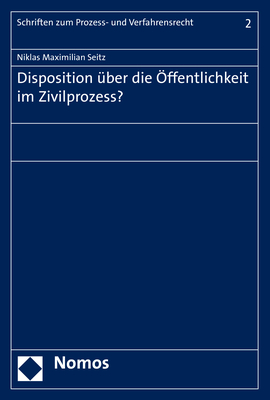 Disposition &uuml;ber die &Ouml;ffentlichkeit im Zivilprozess? - Niklas Maximilian Seitz