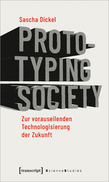 Prototyping Society – Zur vorauseilenden Technologisierung der Zukunft - Sascha Dickel