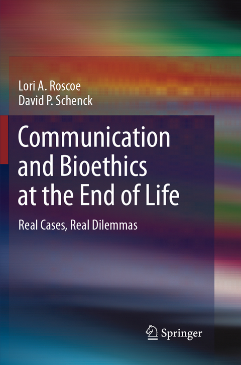 Communication and Bioethics at the End of Life - Lori A. Roscoe, David P. Schenck
