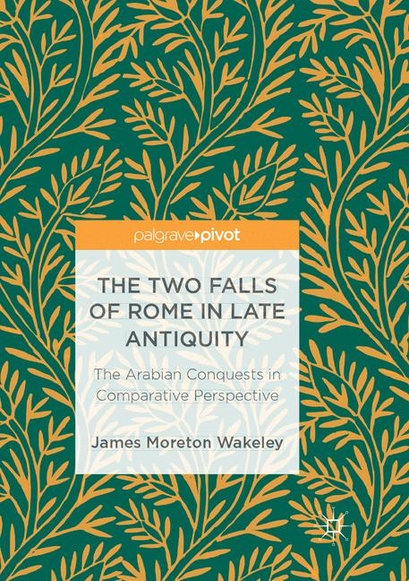 The Two Falls of Rome in Late Antiquity - James Moreton Wakeley