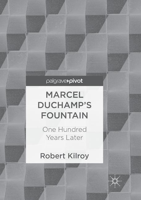 Marcel Duchamp&rsquo;s Fountain - Robert Kilroy