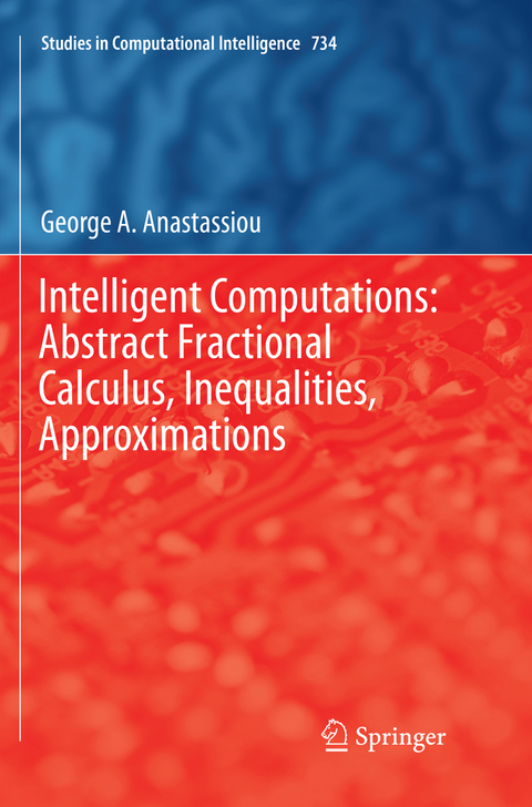 Intelligent Computations: Abstract Fractional Calculus, Inequalities, Approximations - George A. Anastassiou