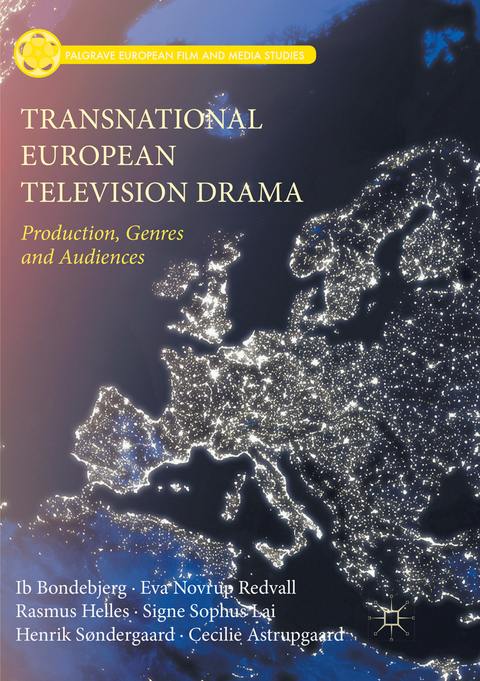 Transnational European Television Drama - Ib Bondebjerg, Eva Novrup Redvall, Rasmus Helles, Signe Sophus Lai, Henrik S&oslash;ndergaard, Cecilie Astrupgaard