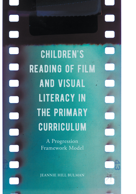 Children's Reading of Film and Visual Literacy in the Primary Curriculum - Jeannie Hill Bulman