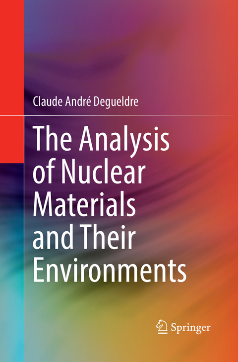 The Analysis of Nuclear Materials and Their Environments - Claude Andr&eacute; Degueldre