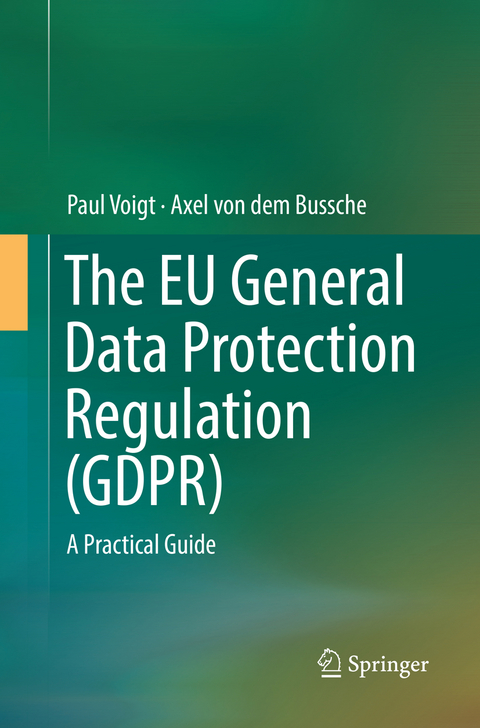 The EU General Data Protection Regulation (GDPR) - Paul Voigt, Axel von dem Bussche