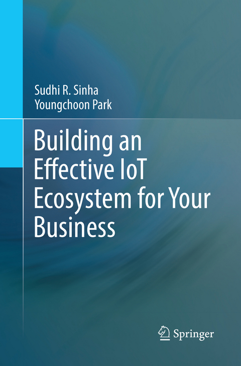 Building an Effective IoT Ecosystem for Your Business - Sudhi R. Sinha, Youngchoon Park