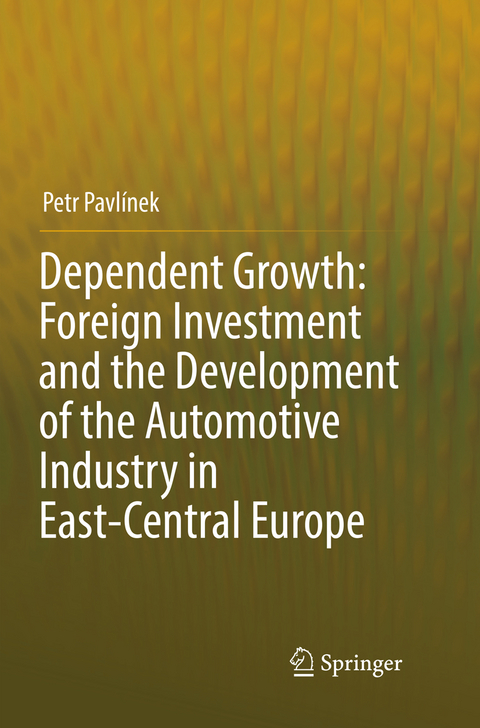 Dependent Growth: Foreign Investment and the Development of the Automotive Industry in East-Central Europe - Petr Pavl&iacute;nek