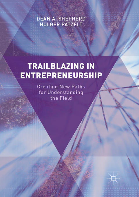 Trailblazing in Entrepreneurship - Dean A. Shepherd, Holger Patzelt