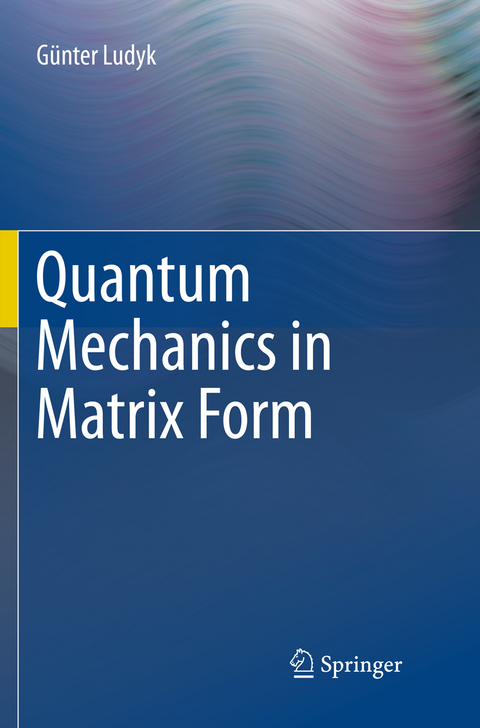 Quantum Mechanics in Matrix Form - G&uuml;nter Ludyk