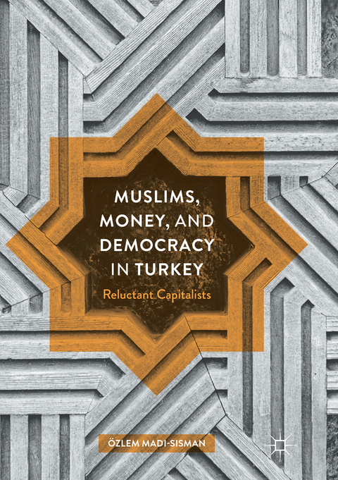Muslims, Money, and Democracy in Turkey - &Ouml;zlem Madi-Sisman