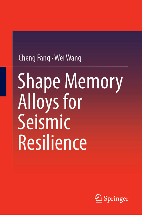 Shape Memory Alloys for Seismic Resilience - Cheng Fang, Wei Wang
