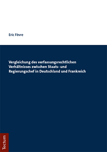 Vergleichung des verfassungsrechtlichen Verh&auml;ltnisses zwischen Staats- und Regierungschef in Deutschland und Frankreich - Eric F&eacute;vre