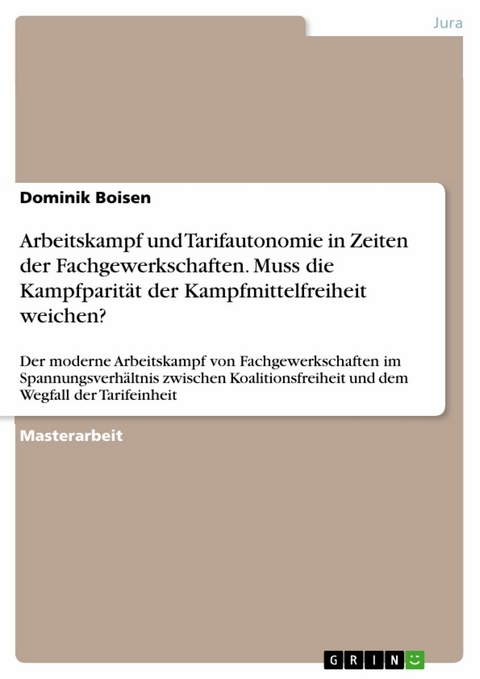 Arbeitskampf und Tarifautonomie in Zeiten der Fachgewerkschaften. Muss die Kampfparit&auml;t der Kampfmittelfreiheit weichen? -  Dominik Boisen