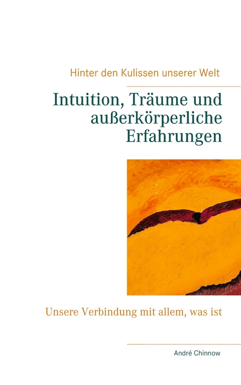 Intuition, Tr&auml;ume und au&szlig;erk&ouml;rperliche Erfahrungen - Andr&eacute; Chinnow
