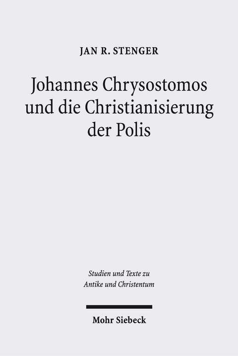 Johannes Chrysostomos und die Christianisierung der Polis - Jan R. Stenger