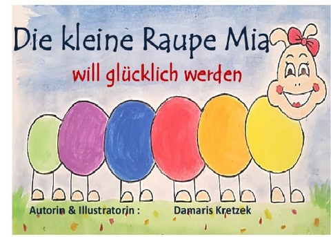 Die kleine Raupe Mia - Damaris Kretzek