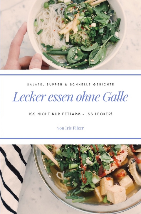 Lecker essen ohne Galle: Salate, Suppen & schnelle Gerichte - Iris Pilzer