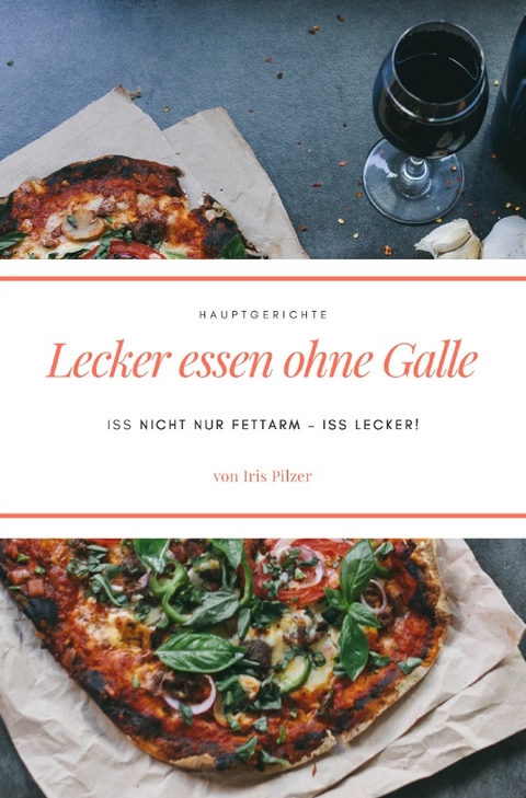 Lecker essen ohne Galle: Hauptgerichte - Iris Pilzer
