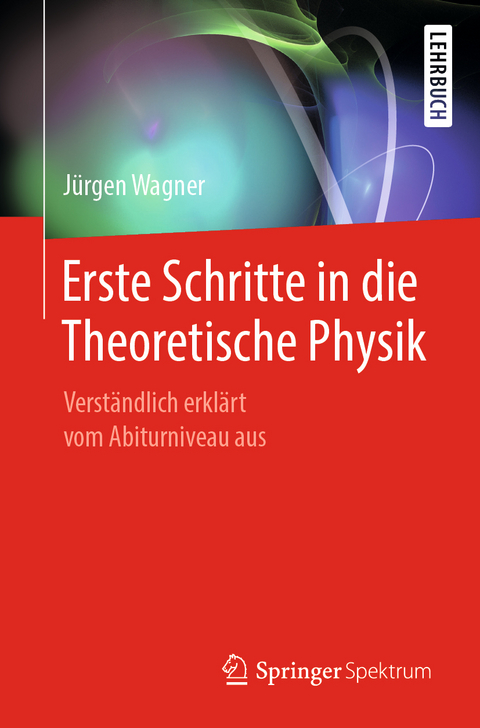 Erste Schritte in die Theoretische Physik - J&uuml;rgen Wagner