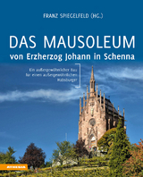 Das Mausoleum von Erzherzog Johann in Schenna - Franz Spiegelfeld, Andreas Lehne, Maria H&ouml;lzl Stifter, Helmut Stampfer, Reinhard Rampold