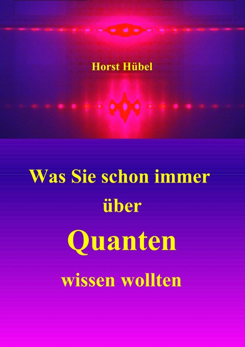 Was Sie schon immer &uuml;ber Quanten wissen wollten - Horst H&uuml;bel