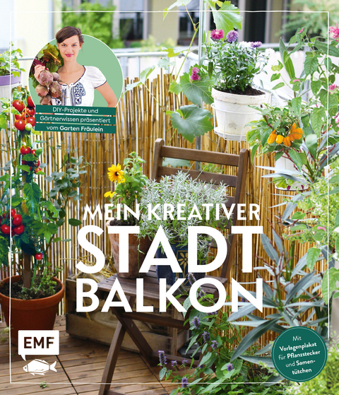 Mein kreativer Stadtbalkon &ndash; DIY-Projekte und G&auml;rtnerwissen pr&auml;sentiert vom Garten Fr&auml;ulein - Silvia Appel