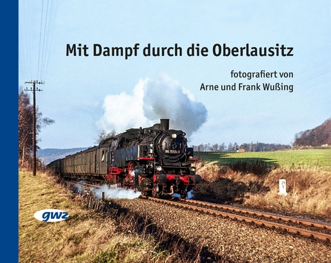 Mit Dampf durch die Oberlausitz - Arne Wu&szlig;ing