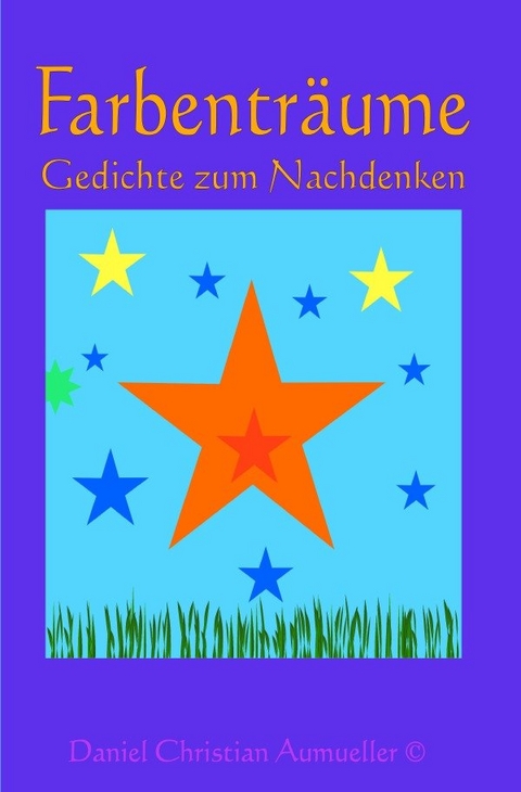 Farben Tr&auml;ume Gedichte zum Nachdenken - Daniel Aum&uuml;ller