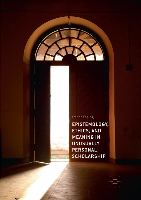 Epistemology, Ethics, and Meaning in Unusually Personal Scholarship - Amber Esping