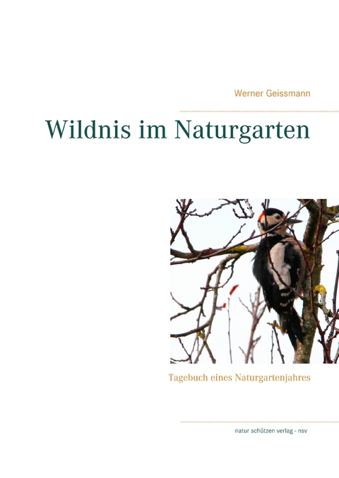 Wildnis im Naturgarten - Werner Geissmann